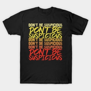 Don't Be Suspicious T-Shirt